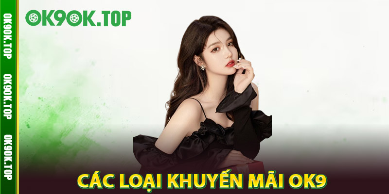 Khuyến Mãi OK9 – Chơi Game Thả Ga, Nhận Quà Không Giới Hạn 2 Các Loại Khuyến Mãi OK9