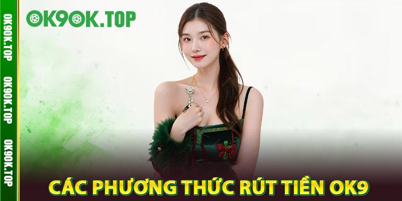 Các Phương Thức Rút Tiền OK9